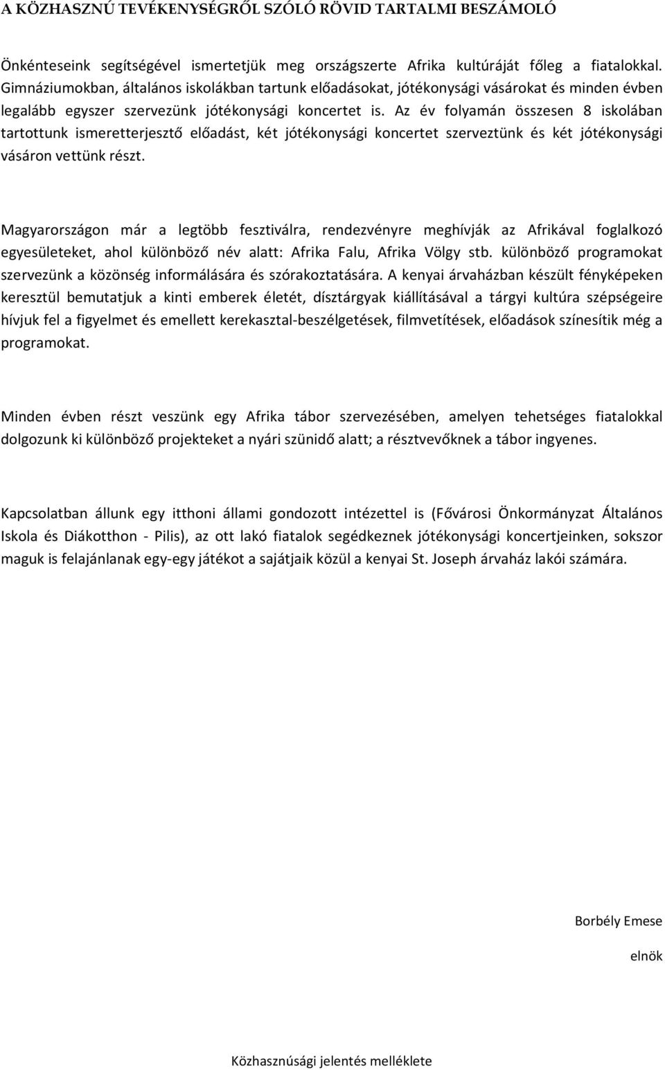 Az év folyamán összesen 8 iskolában tartottunk ismeretterjesztő előadást, két jótékonysági koncertet szerveztünk és két jótékonysági vásáron vettünk részt.