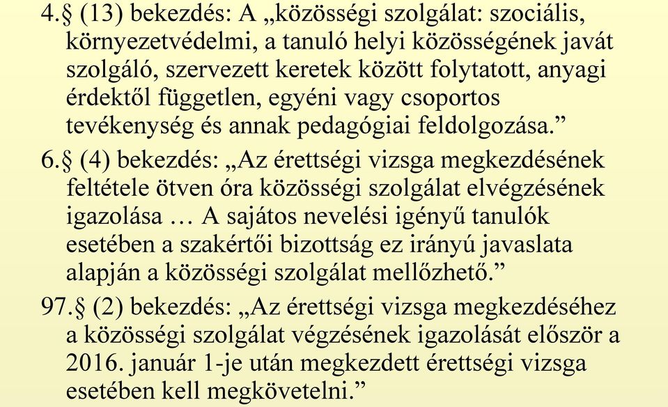 (4) bekezdés: Az érettségi vizsga megkezdésének feltétele ötven óra közösségi szolgálat elvégzésének igazolása A sajátos nevelési igényű tanulók esetében a szakértői