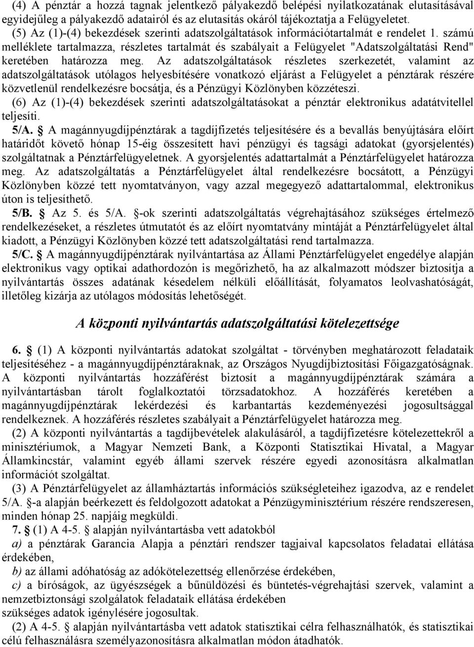 számú melléklete tartalmazza, részletes tartalmát és szabályait a Felügyelet "Adatszolgáltatási Rend" keretében határozza meg.