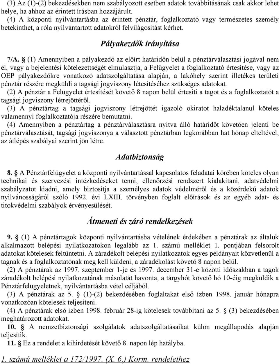 (1) Amennyiben a pályakezdő az előírt határidőn belül a pénztárválasztási jogával nem él, vagy a bejelentési kötelezettségét elmulasztja, a Felügyelet a foglalkoztató értesítése, vagy az OEP