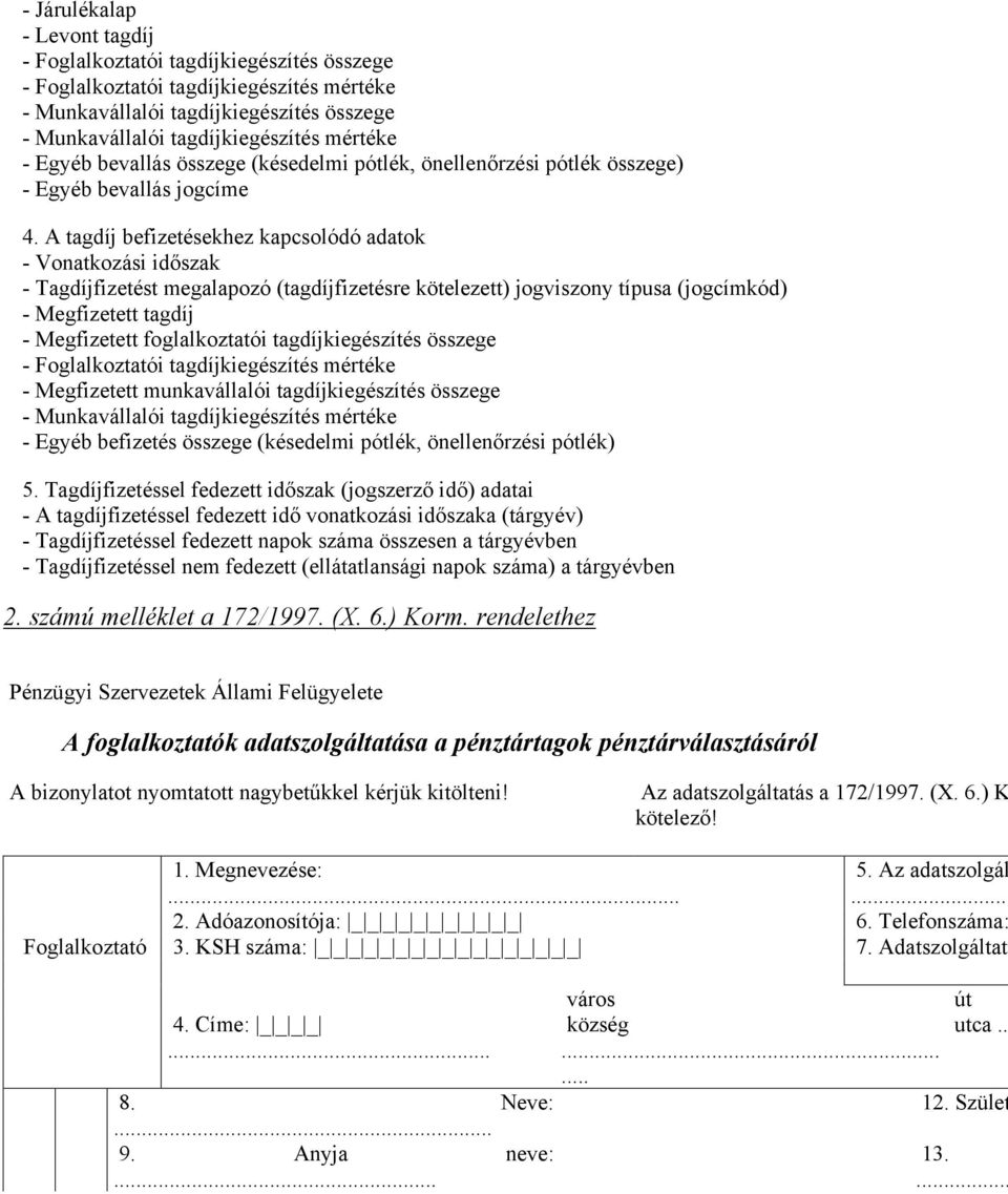 A tagdíj befizetésekhez kapcsolódó adatok - Vonatkozási időszak - Tagdíjfizetést megalapozó (tagdíjfizetésre kötelezett) jogviszony típusa (jogcímkód) - Megfizetett tagdíj - Megfizetett