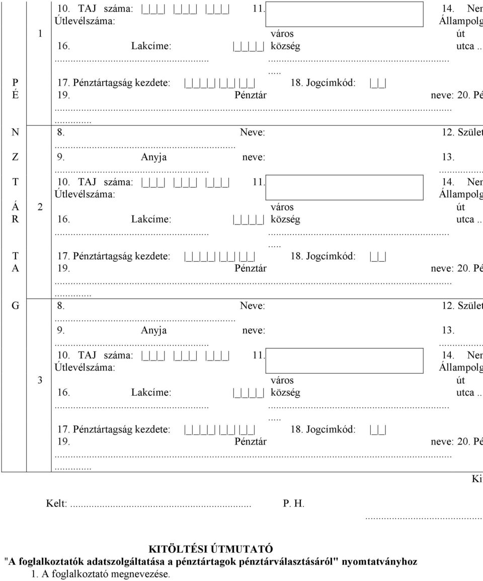 Pénztártagság kezdete: _ _ _ _ _ _ _ _ 18. Jogcímkód: _ _ A 19. Pénztár neve: 20. Pé...... G 8. Neve: 12. Szület 9. Anyja neve: 13.... 10. TAJ száma: _ _ _ _ _ _ _ _ _ 11. 14.