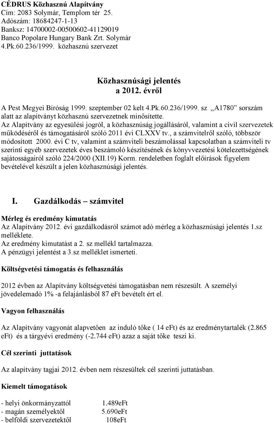 Az Alapítvány az egyesülési jogról, a közhasznúság jogállásáról, valamint a civil szervezetek működéséről és támogatásáról szóló 2011 évi CLXXV tv., a számvitelről szóló, többször módosított 2000.