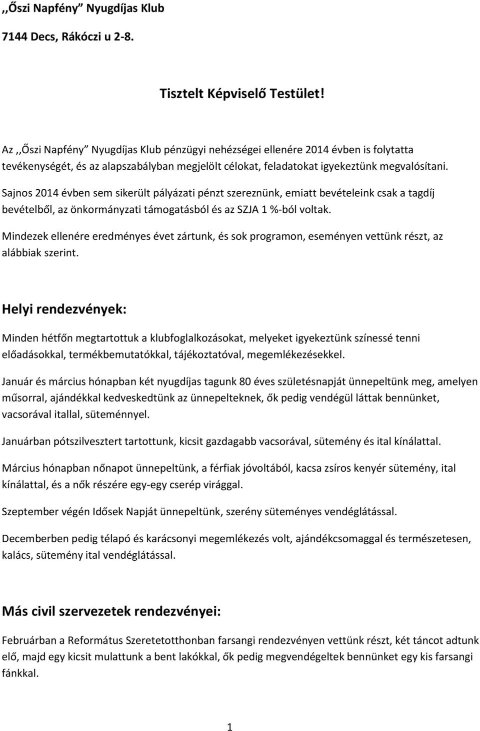 Sajnos 2014 évben sem sikerült pályázati pénzt szereznünk, emiatt bevételeink csak a tagdíj bevételből, az önkormányzati támogatásból és az SZJA 1 %-ból voltak.