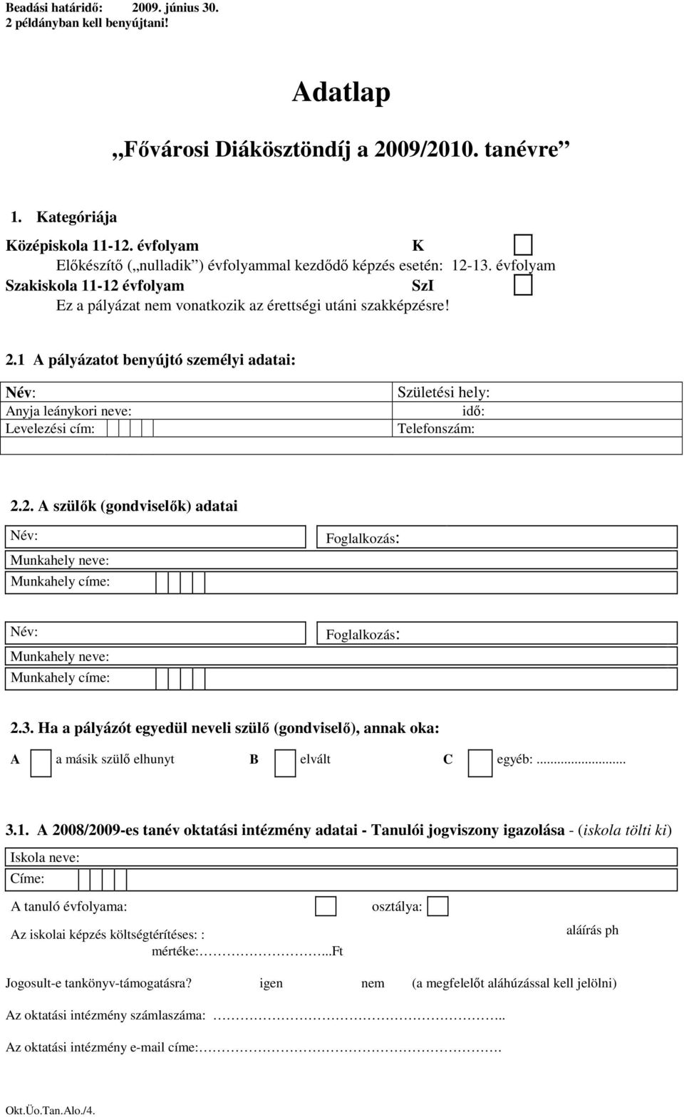 1 A pályázatot benyújtó személyi adatai: Anyja leánykori neve: Levelezési cím: Születési hely: idı: Telefonszám: 2.