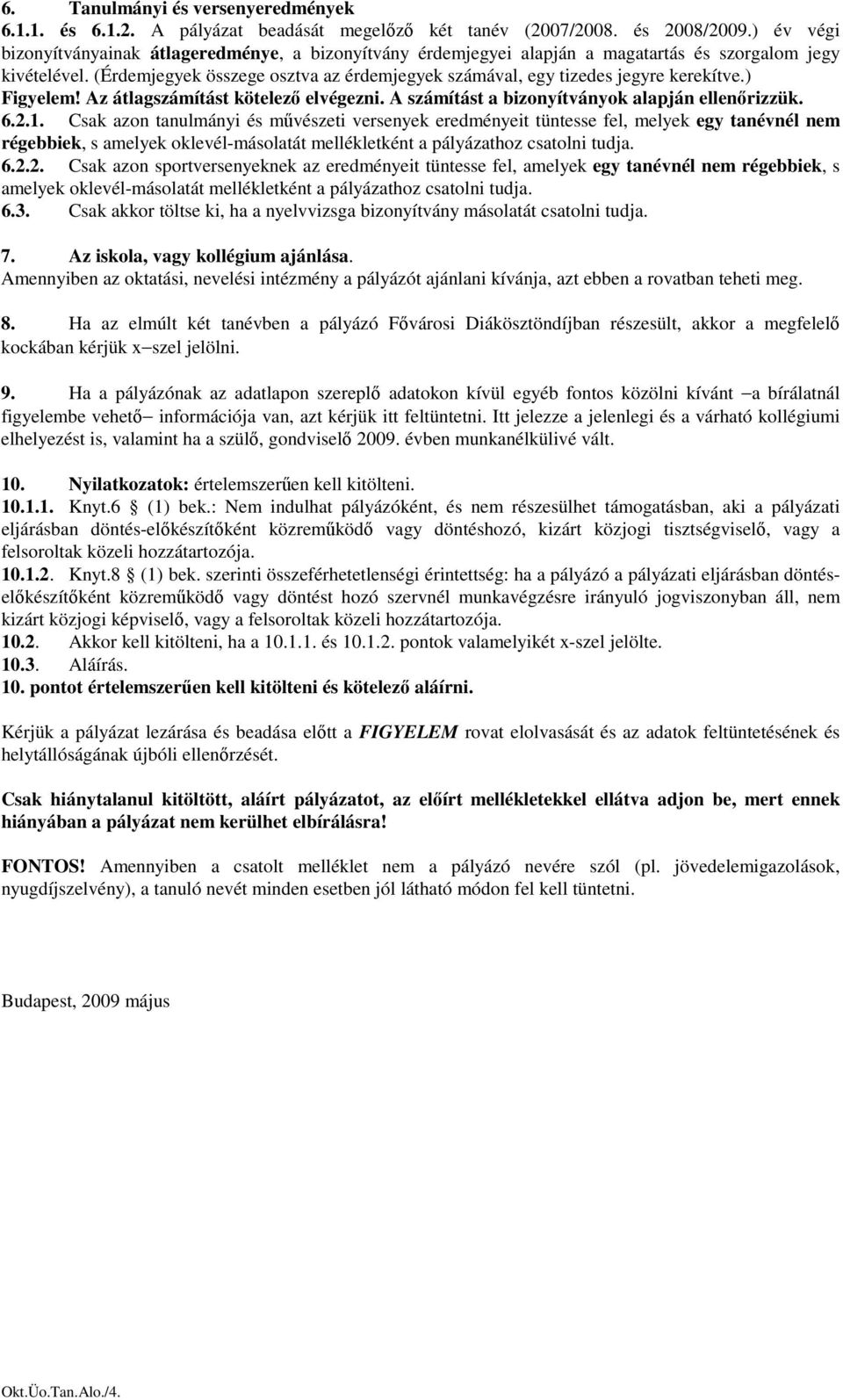 (Érdemjegyek összege osztva az érdemjegyek számával, egy tizedes jegyre kerekítve.) Figyelem! Az átlagszámítást kötelezı elvégezni. A számítást a bizonyítványok alapján ellenırizzük. 6.2.1.