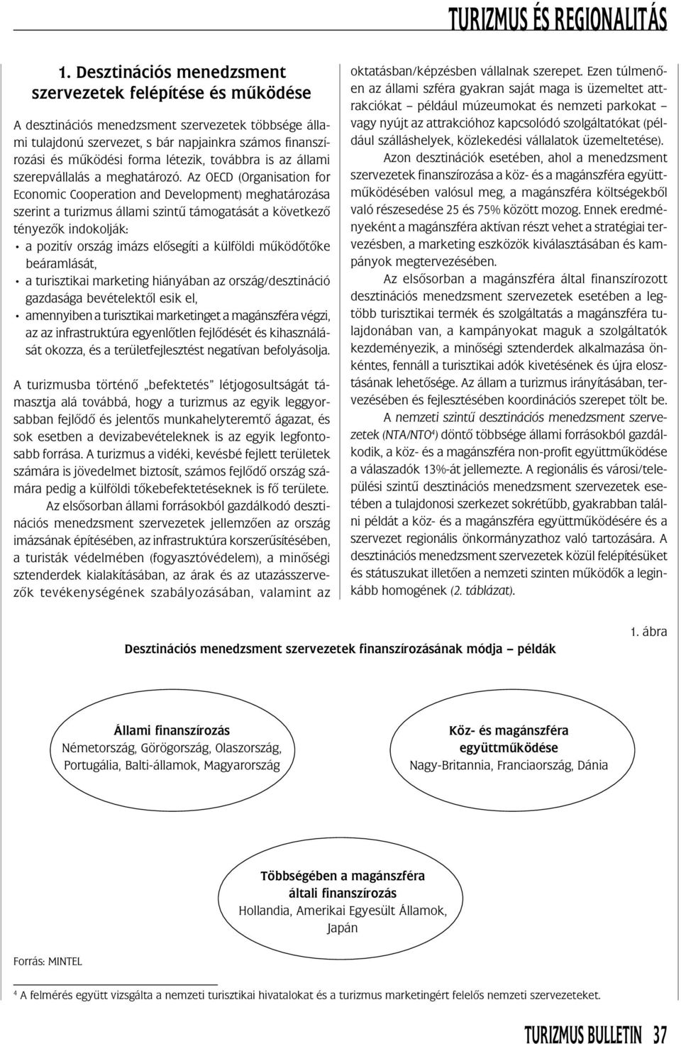 Az OECD (Organisation for Economic Cooperation and Development) meghatározása szerint a turizmus állami szintû támogatását a következõ tényezõk indokolják: a pozitív ország imázs elõsegíti a külföldi
