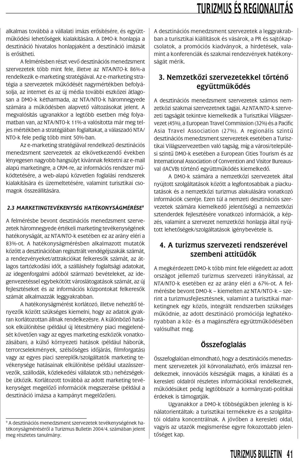 Az e-marketing stratégia a szervezetek mûködését nagymértékben befolyásolja, az internet és az új média további eszközei átlagosan a DMO-k kétharmada, az NTA/NTO-k háromnegyede számára a mûködésben