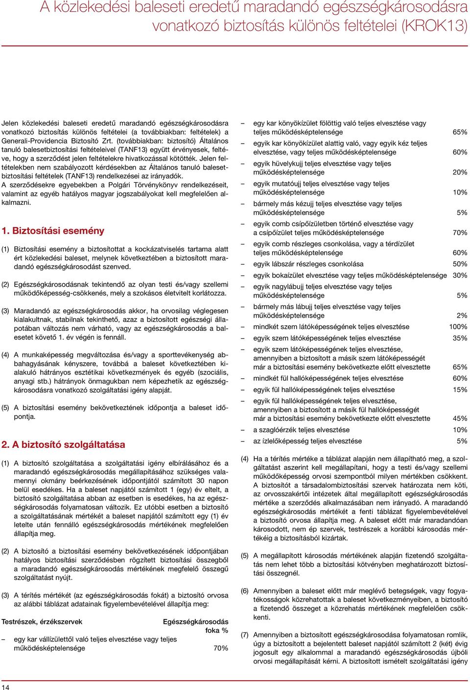 (továbbiakban: biztosító) Általános tanuló balesetbiztosítási feltételeivel (TANF13) együtt érvényesek, feltéve, hogy a szerződést jelen feltételekre hivatkozással kötötték.