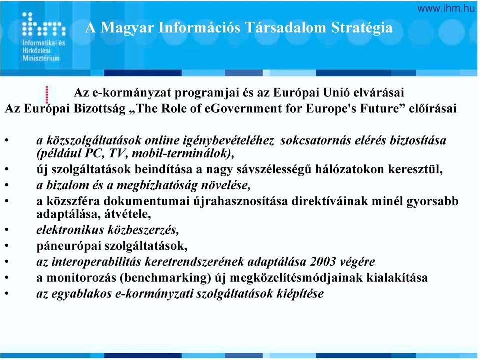 keresztül, a bizalom és a megbízhatóság növelése, a közszféra dokumentumai újrahasznosítása direktíváinak minél gyorsabb adaptálása, átvétele, elektronikus közbeszerzés, páneurópai