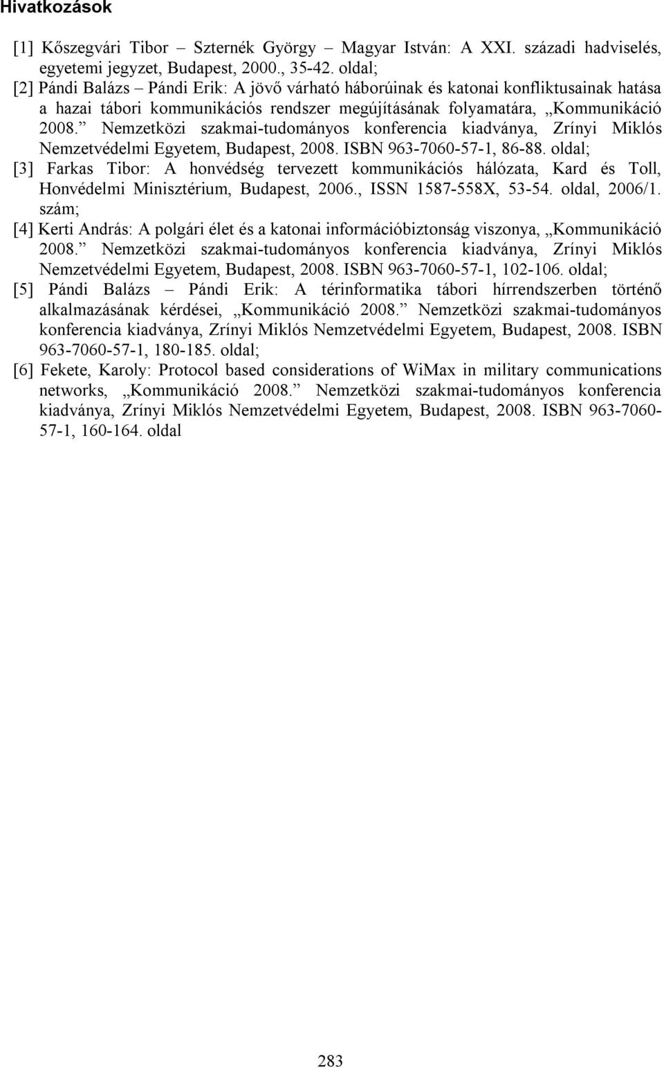 Nemzetközi szakmai-tudományos konferencia kiadványa, Zrínyi Miklós Nemzetvédelmi Egyetem, Budapest, 2008. ISBN 963-7060-57-1, 86-88.