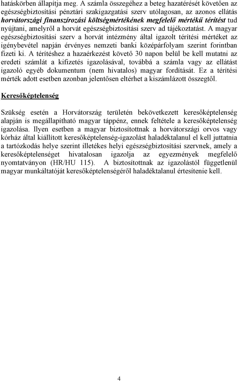 térítést tud nyújtani, amelyről a horvát egészségbiztosítási szerv ad tájékoztatást.