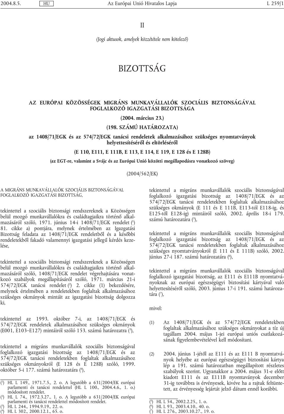 SZÁMÚ HATÁROZATA) az 1408/71/EGK és az 574/72/EGK tanácsi rendeletek alkalmazásához szükséges nyomtatványok helyettesítéséről és eltörléséről (E 110, E111, E 111B, E 113, E 114, E 119, E 128 és E