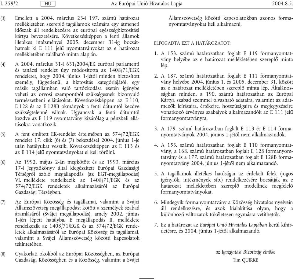 Következésképpen a fenti államok illetékes intézményei 2005. december 31-ig bocsáthatnak ki E 111 jelű nyomtatványokat az e határozat mellékletében található minta alapján. (4) A 2004.