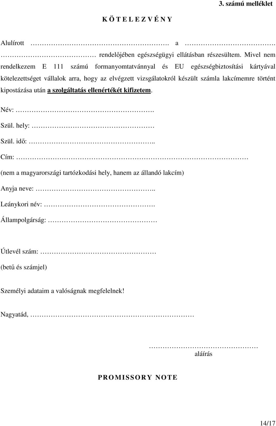 vizsgálatokról készült számla lakcímemre történt kipostázása után a szolgáltatás ellenértékét kifizetem. Név:. Szül. hely: Szül. idő:.