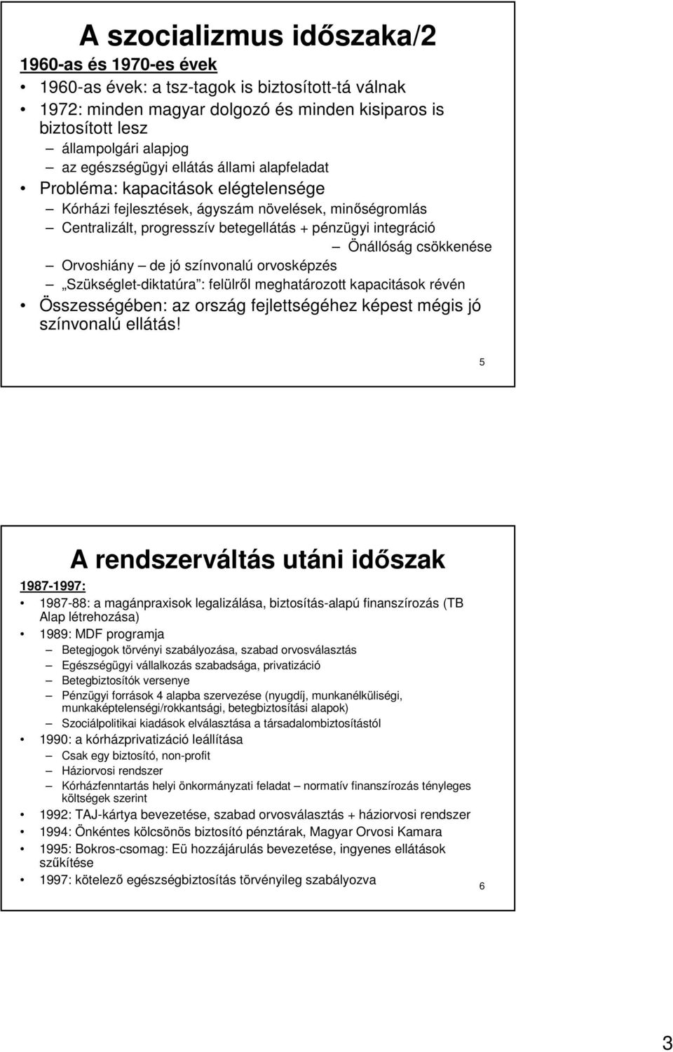 Önállóság csökkenése Orvoshiány de jó színvonalú orvosképzés Szükséglet-diktatúra : felülrıl meghatározott kapacitások révén Összességében: az ország fejlettségéhez képest mégis jó színvonalú ellátás!