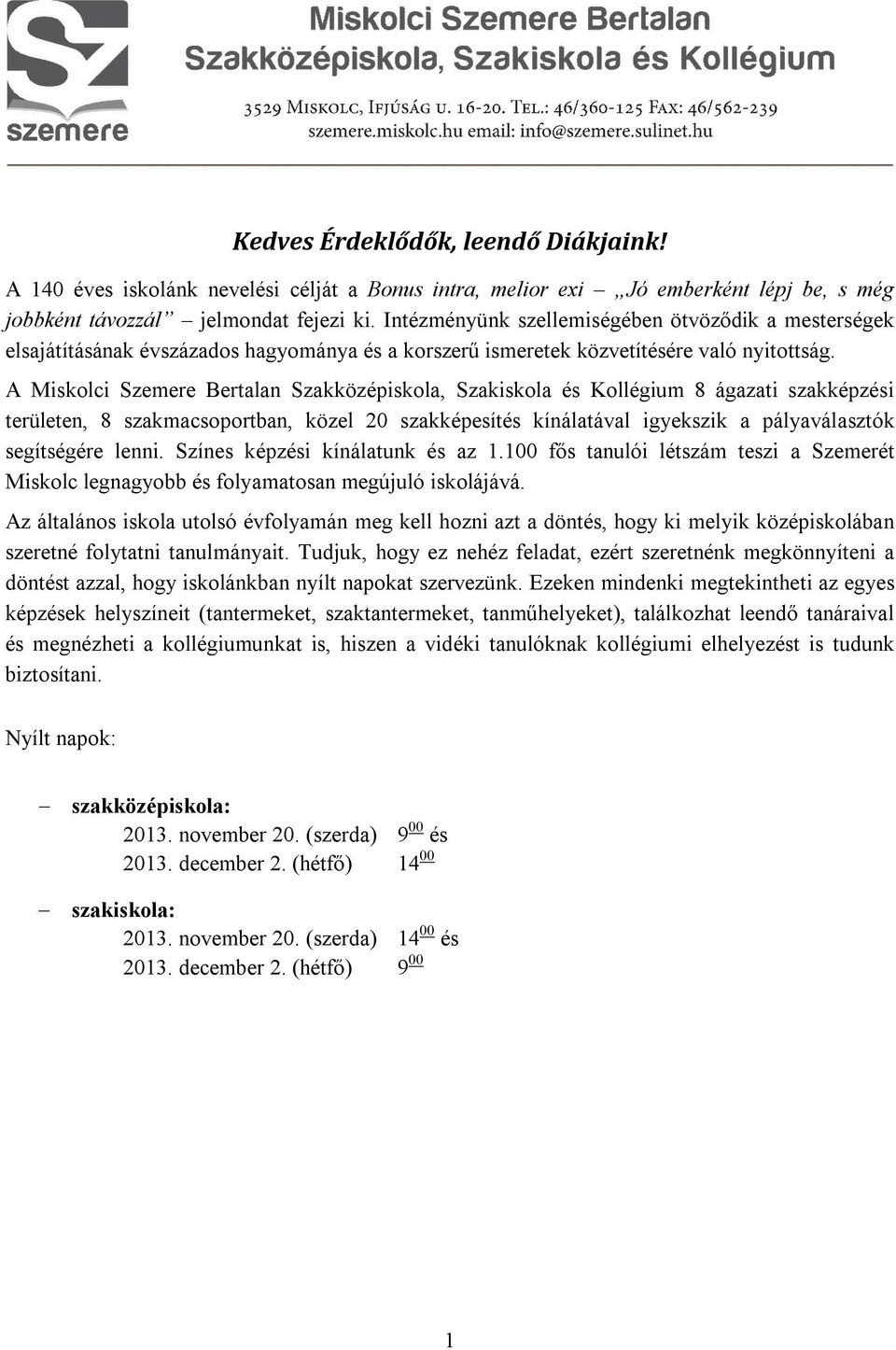 A Miskolci Szemere Bertalan Szakközépiskola, Szakiskola és Kollégium 8 ágazati szakképzési területen, 8 szakmacsoportban, közel 20 szakképesítés kínálatával igyekszik a pályaválasztók segítségére