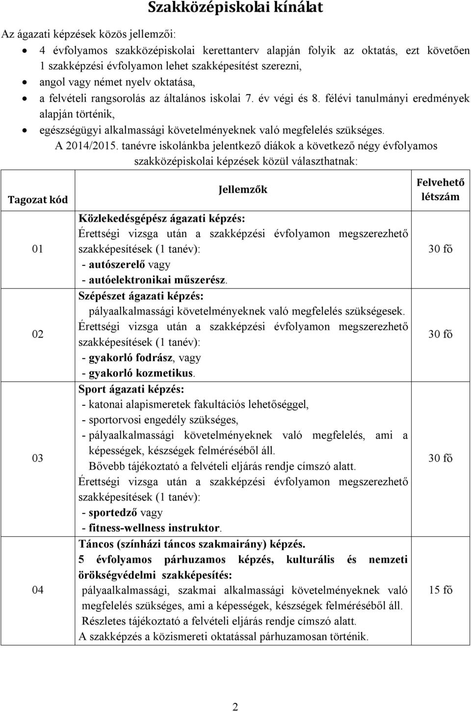 félévi tanulmányi eredmények alapján történik, egészségügyi alkalmassági követelményeknek való megfelelés szükséges. A 2014/2015.