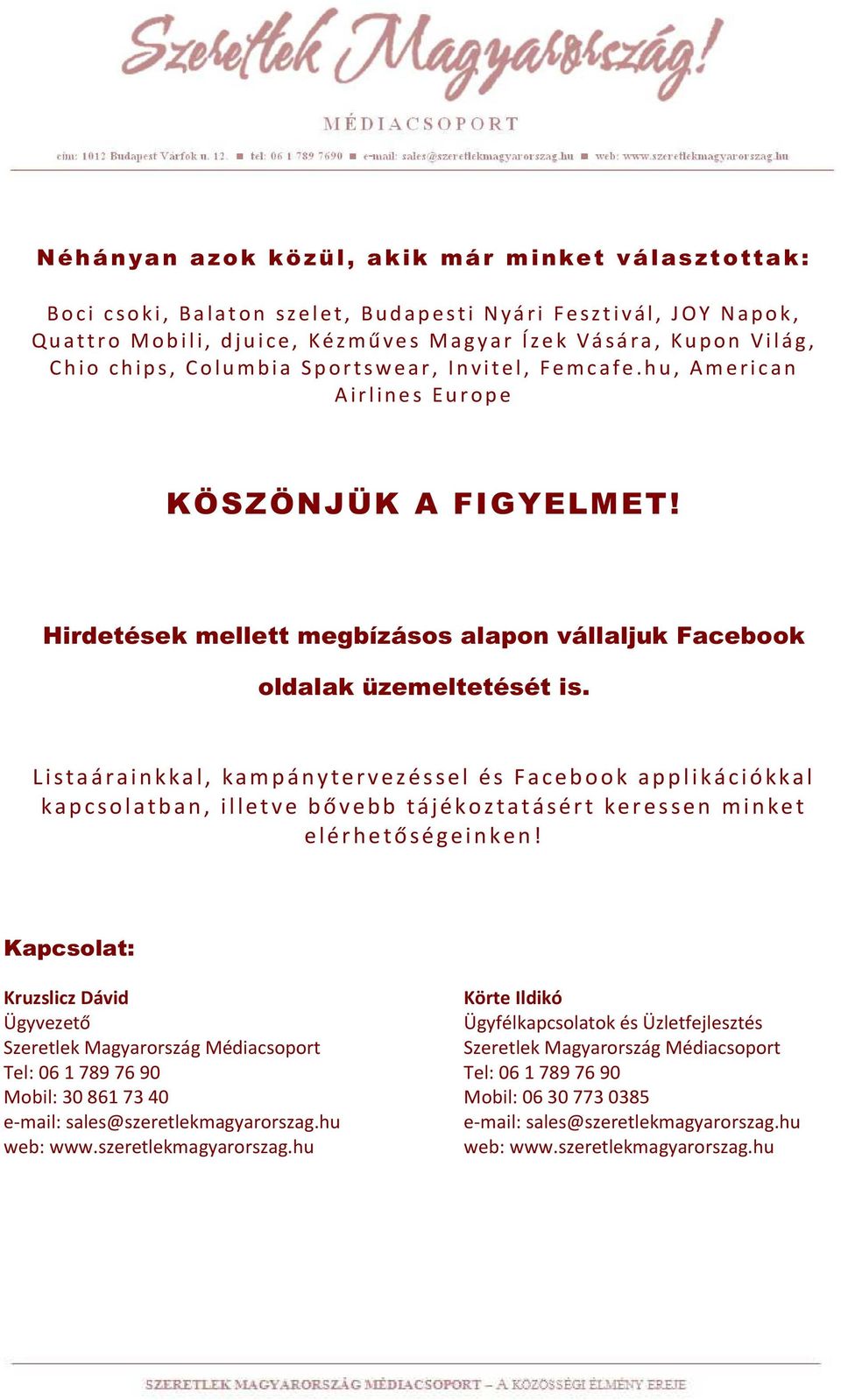 Listaárainkkal, kampánytervezéssel és Facebook applikációkkal kapcsolatban, illetve bővebb tájékoztatásért keressen minket elérhetőségeinken!