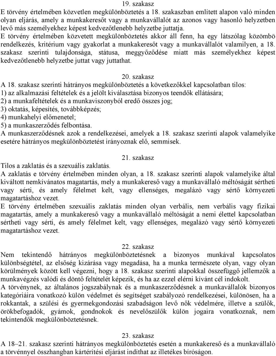 E törvény értelmében közvetett megkülönböztetés akkor áll fenn, ha egy látszólag közömbö rendelkezés, kritérium vagy gyakorlat a munkakeresőt vagy a munkavállalót valamilyen, a 18.