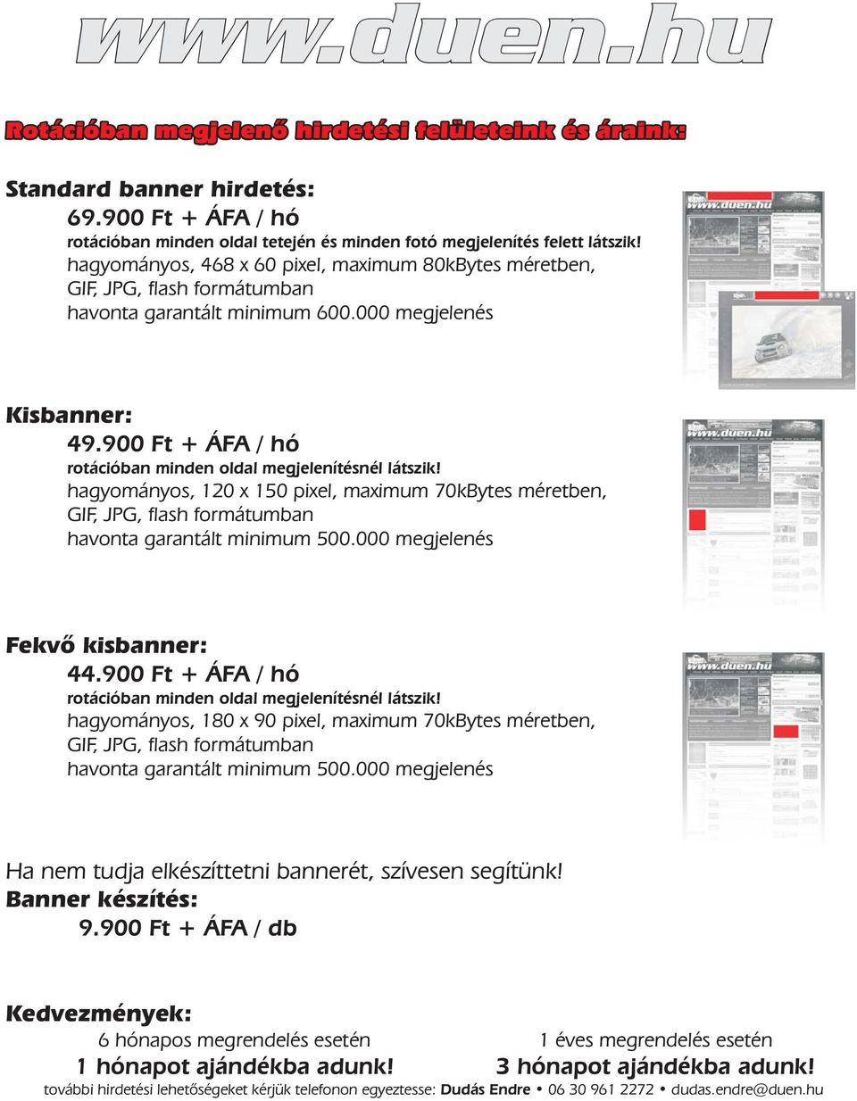 900 Ft + ÁFA / hó rotációban hagyományos, 120 x 150 pixel, maximum 70kBytes méretben, havonta garantált minimum 500.000 megjelenés Fekvõ kisbanner: 44.