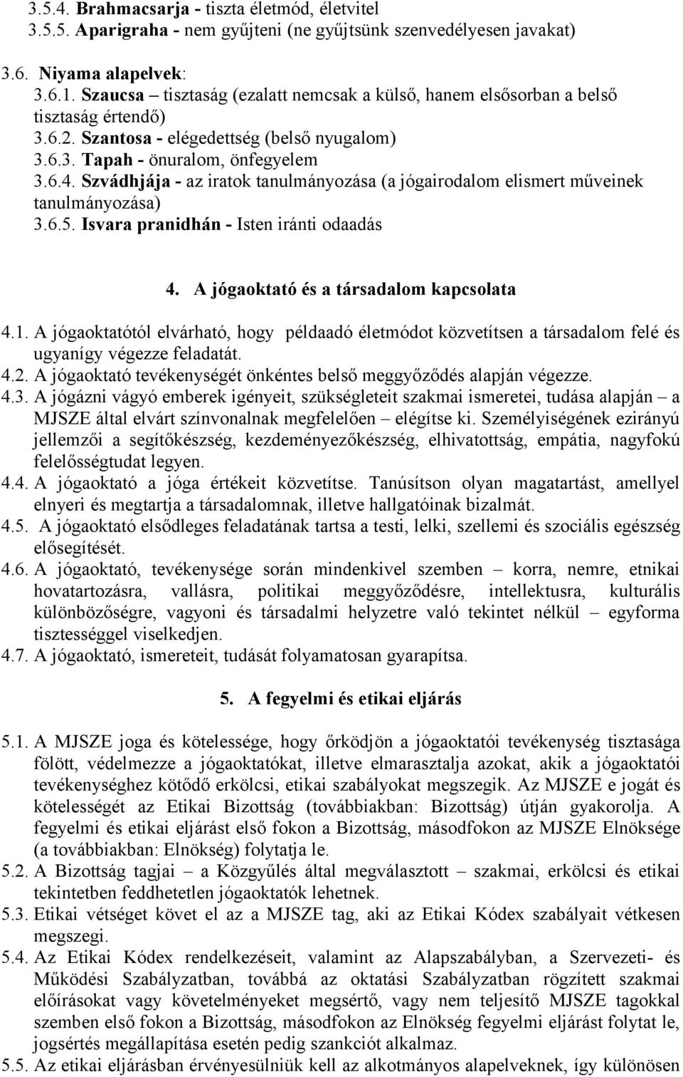 Szvádhjája - az iratok tanulmányozása (a jógairodalom elismert műveinek tanulmányozása) 3.6.5. Isvara pranidhán - Isten iránti odaadás 4. A jógaoktató és a társadalom kapcsolata 4.1.