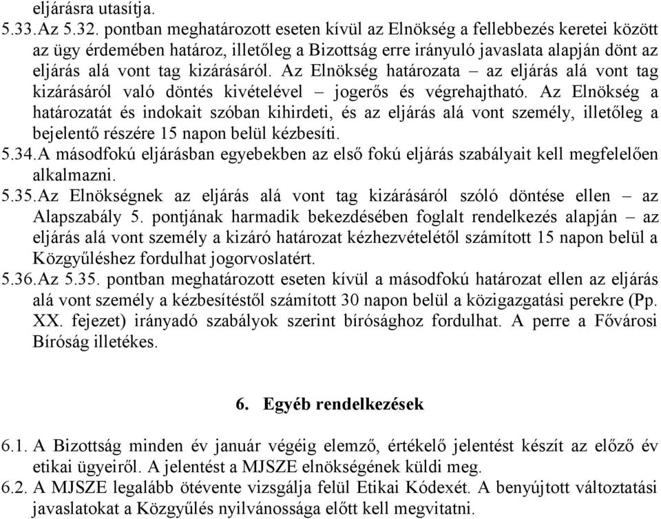 Az Elnökség határozata az eljárás alá vont tag kizárásáról való döntés kivételével jogerős és végrehajtható.