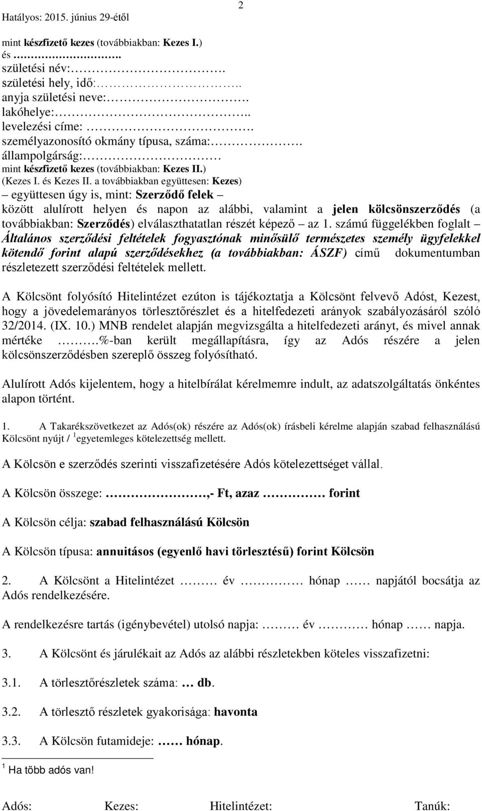 a továbbiakban együttesen: Kezes) együttesen úgy is, mint: Szerződő felek között alulírott helyen és napon az alábbi, valamint a jelen kölcsönszerződés (a továbbiakban: Szerződés) elválaszthatatlan