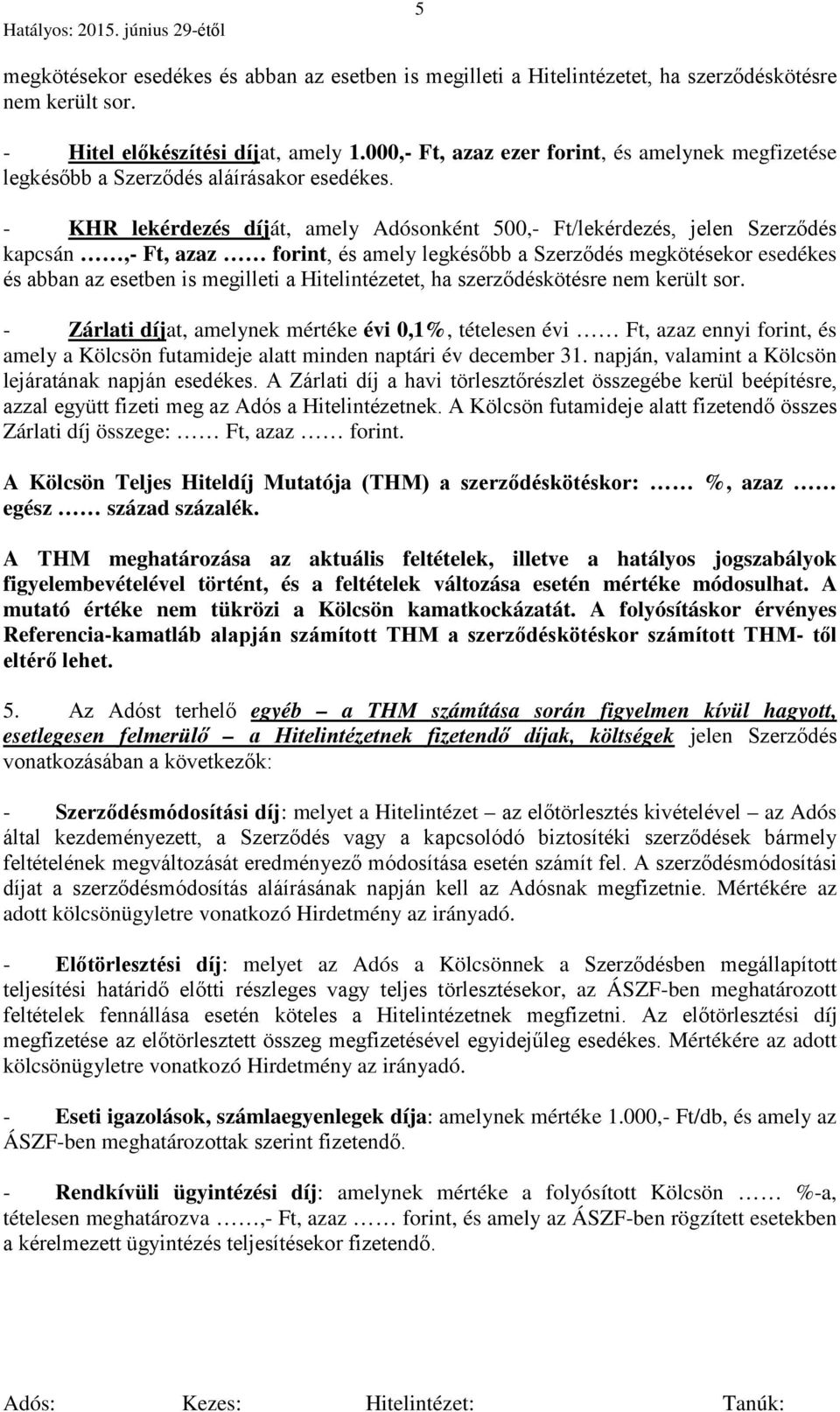 - KHR lekérdezés díját, amely Adósonként 500,- Ft/lekérdezés, jelen Szerződés kapcsán,- Ft, azaz forint, és amely legkésőbb a Szerződés megkötésekor esedékes és abban az esetben is megilleti a
