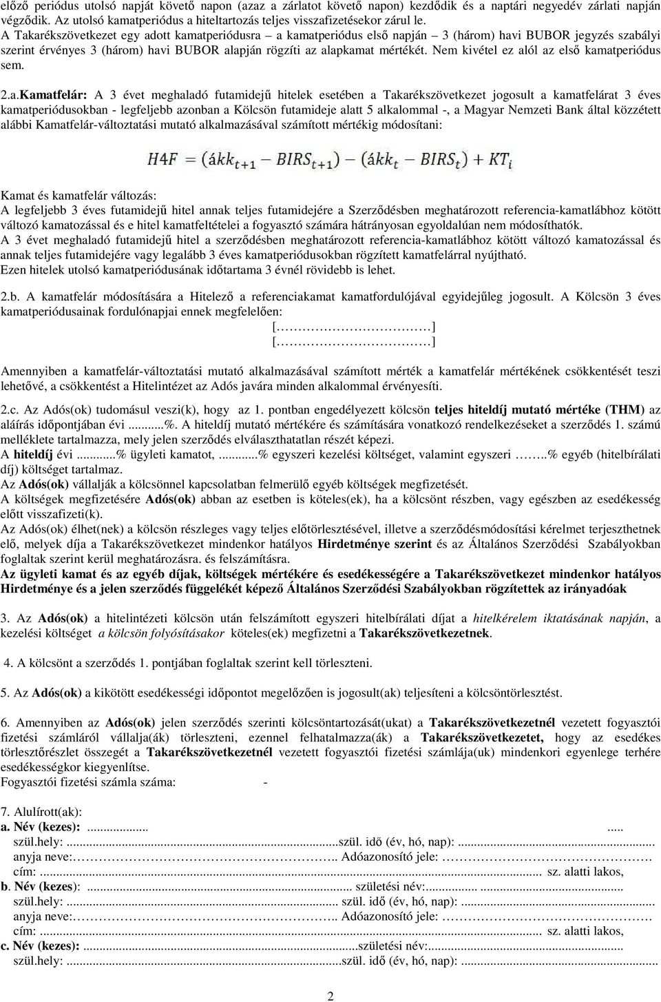 A Takarékszövetkezet egy adott kamatperiódusra a kamatperiódus első napján 3 (három) havi BUBOR jegyzés szabályi szerint érvényes 3 (három) havi BUBOR alapján rögzíti az alapkamat mértékét.