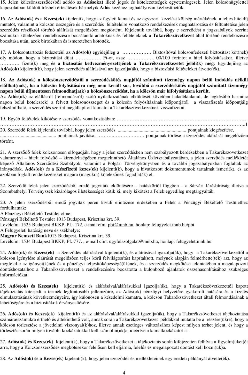 Az Adós(ok) és a Kezes(ek) kijelentik, hogy az ügyleti kamat és az egyszeri kezelési költség mértékének, a teljes hiteldíj mutatót, valamint a kölcsön összegére és a szerződés feltételeire vonatkozó