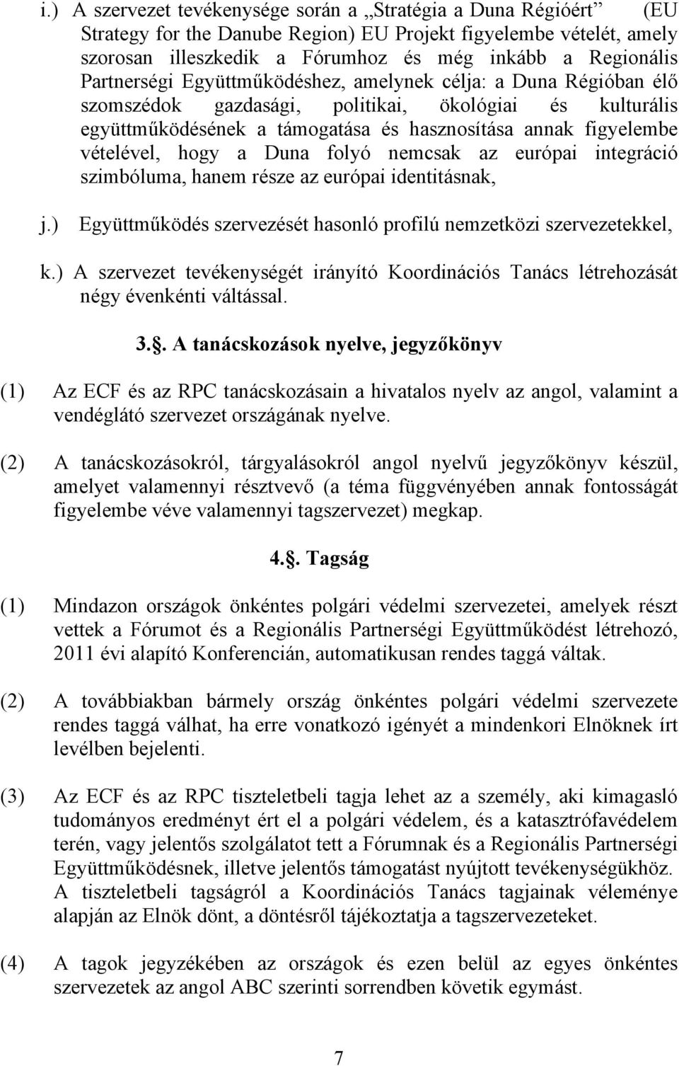 hogy a Duna folyó nemcsak az európai integráció szimbóluma, hanem része az európai identitásnak, j.) Együttműködés szervezését hasonló profilú nemzetközi szervezetekkel, k.