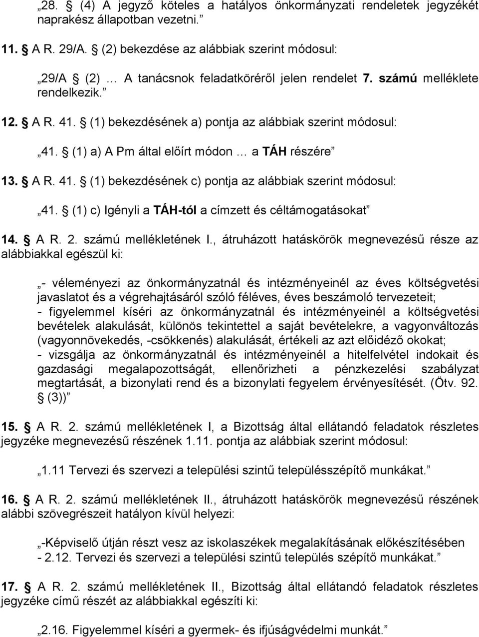 (1) a) A Pm által előírt módon a TÁH részére 13. A R. 41. (1) bekezdésének c) pontja az alábbiak szerint módosul: 41. (1) c) Igényli a TÁH-tól a címzett és céltámogatásokat 14. A R. 2.