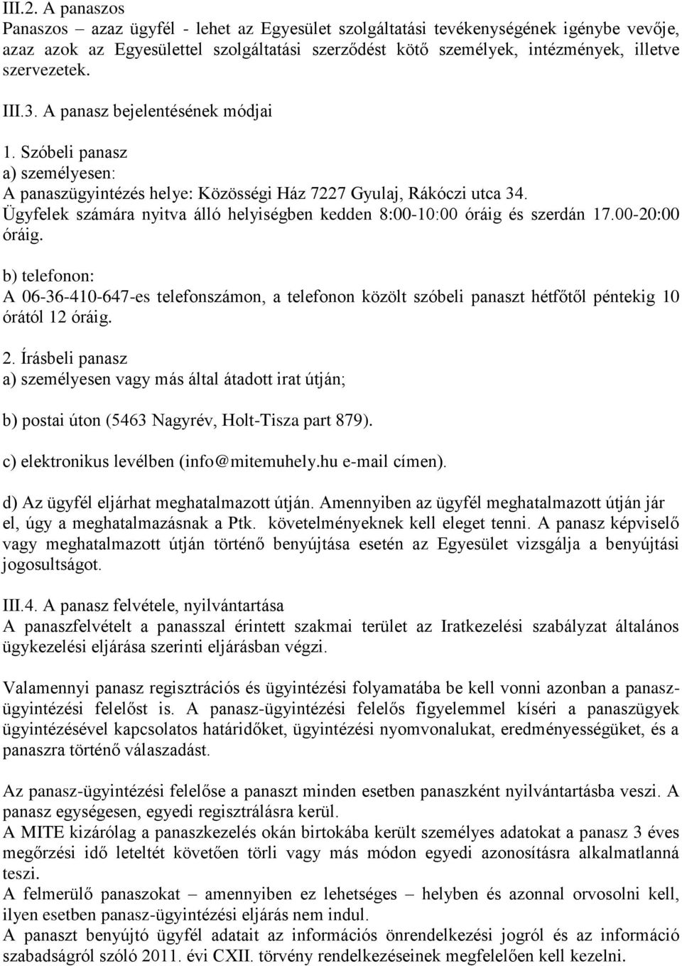 III.3. A panasz bejelentésének módjai 1. Szóbeli panasz a) személyesen: A panaszügyintézés helye: Közösségi Ház 7227 Gyulaj, Rákóczi utca 34.