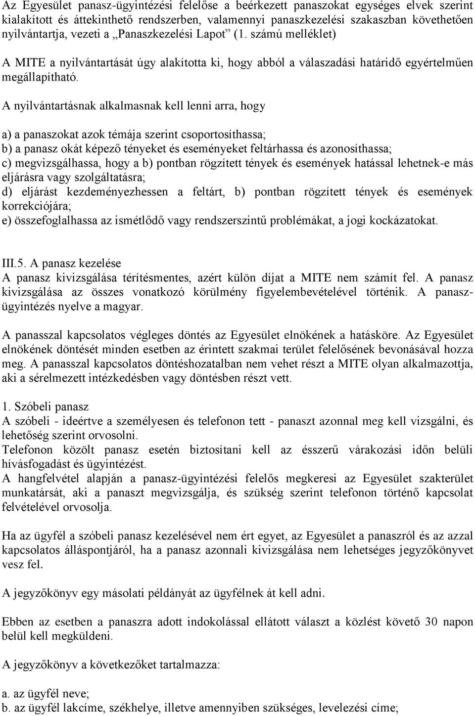 A nyilvántartásnak alkalmasnak kell lenni arra, hogy a) a panaszokat azok témája szerint csoportosíthassa; b) a panasz okát képező tényeket és eseményeket feltárhassa és azonosíthassa; c)