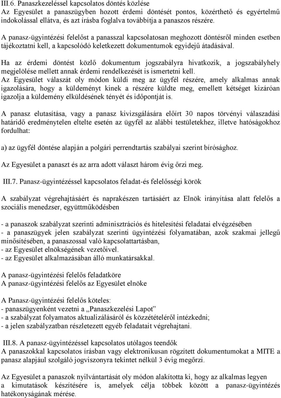 részére. A panasz-ügyintézési felelőst a panasszal kapcsolatosan meghozott döntésről minden esetben tájékoztatni kell, a kapcsolódó keletkezett dokumentumok egyidejű átadásával.