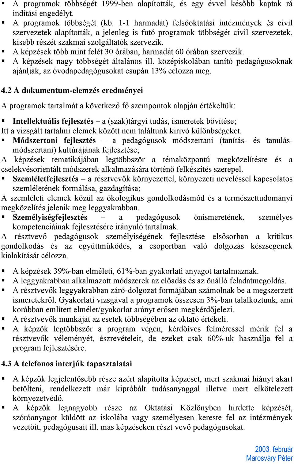 A képzések több mint felét 30 órában, harmadát 60 órában szervezik. A képzések nagy többségét általános ill.