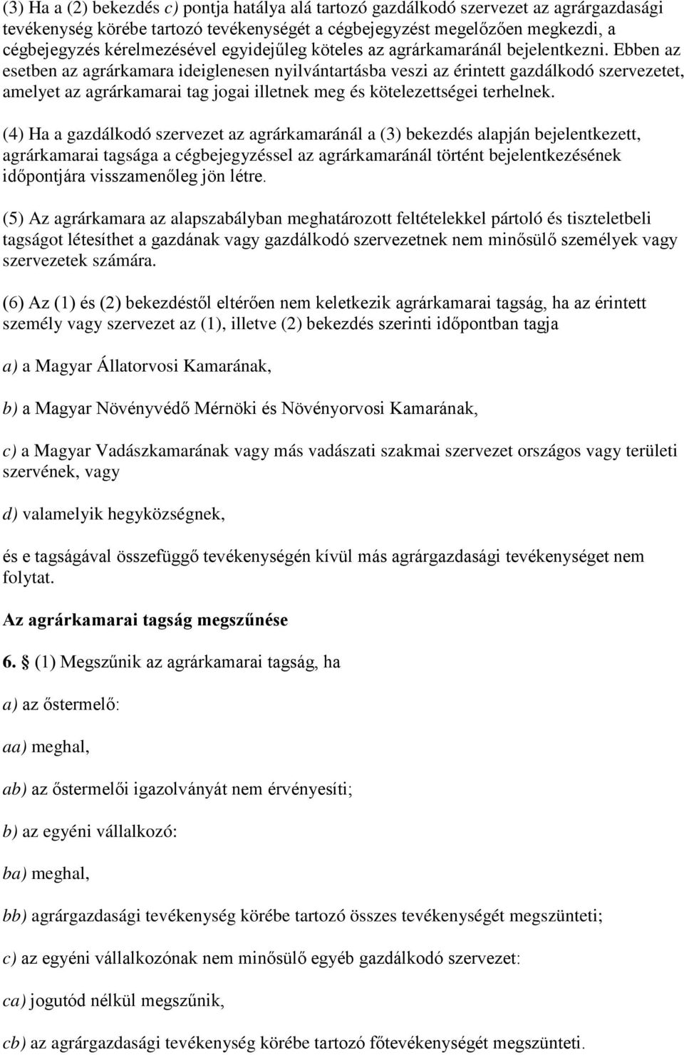 Ebben az esetben az agrárkamara ideiglenesen nyilvántartásba veszi az érintett gazdálkodó szervezetet, amelyet az agrárkamarai tag jogai illetnek meg és kötelezettségei terhelnek.