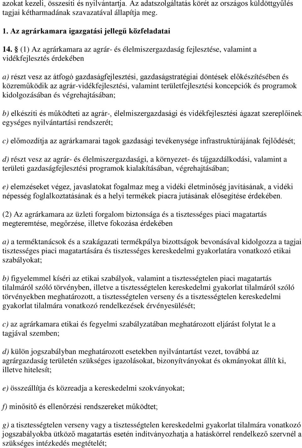 közreműködik az agrár-vidékfejlesztési, valamint területfejlesztési koncepciók és programok kidolgozásában és végrehajtásában; b) elkészíti és működteti az agrár-, élelmiszergazdasági és