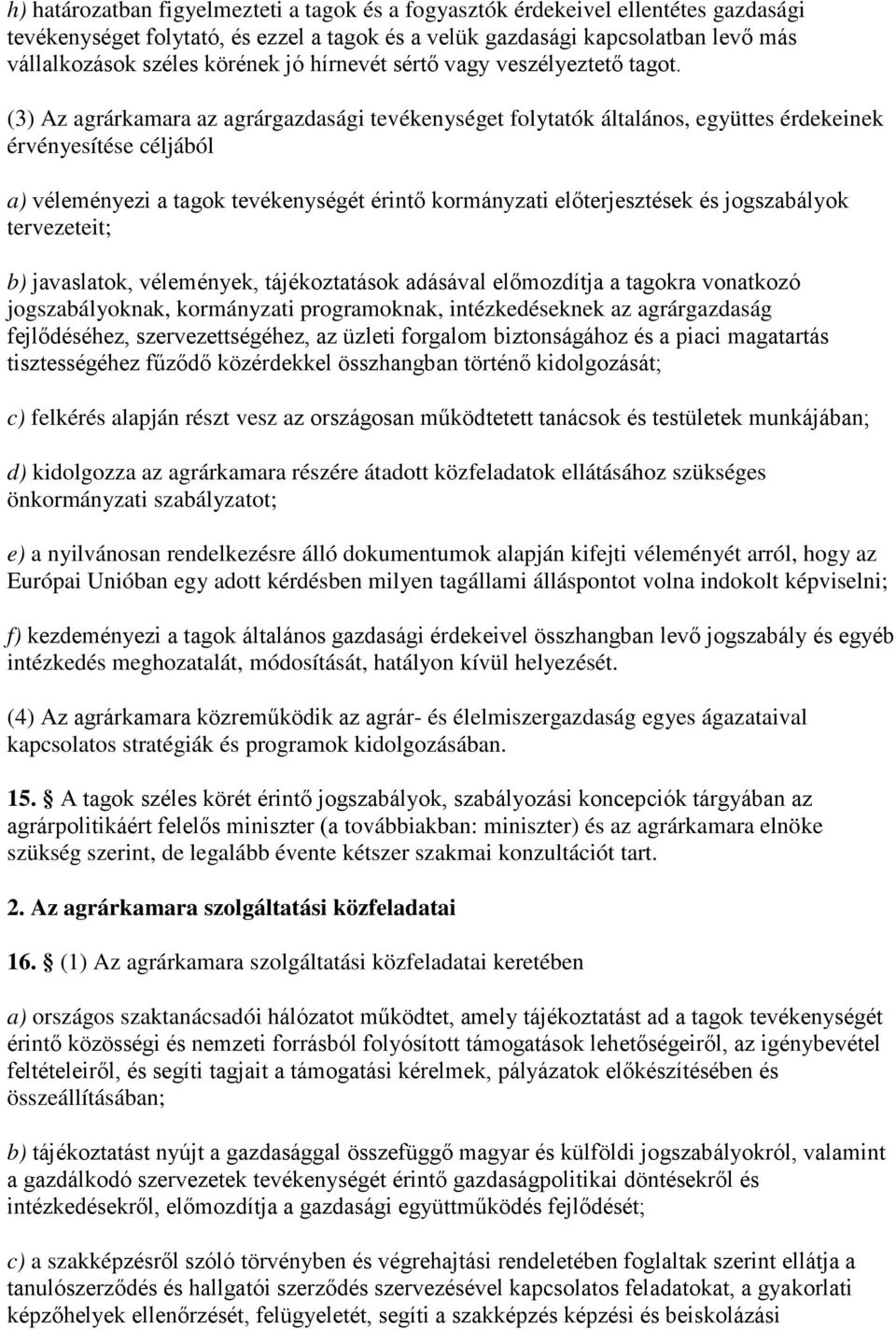 (3) Az agrárkamara az agrárgazdasági tevékenységet folytatók általános, együttes érdekeinek érvényesítése céljából a) véleményezi a tagok tevékenységét érintő kormányzati előterjesztések és