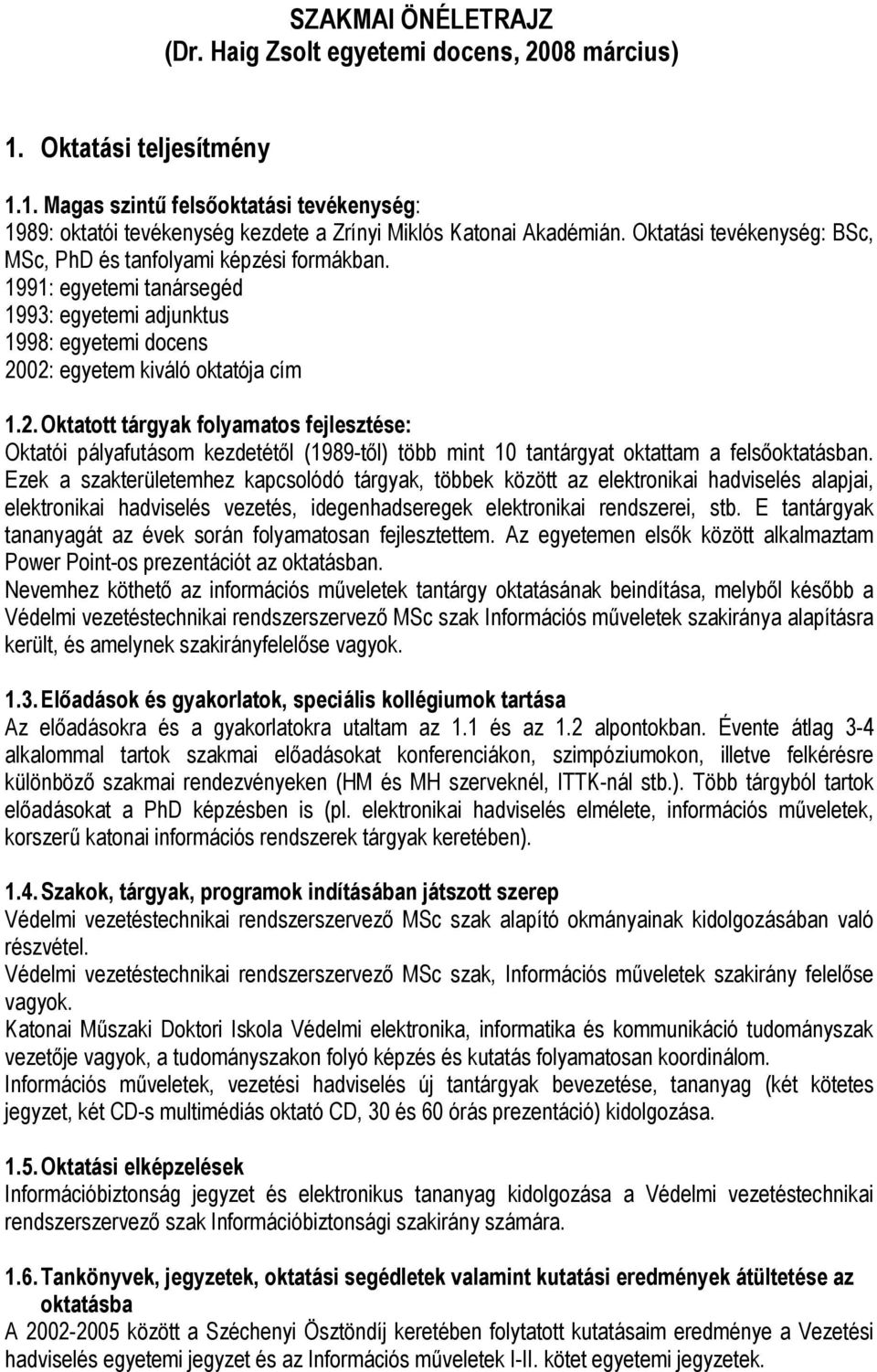 02: egyetem kiváló oktatója cím 1.2. Oktatott tárgyak folyamatos fejlesztése: Oktatói pályafutásom kezdetétıl (1989tıl) több mint 10 tantárgyat oktattam a felsıoktatásban.