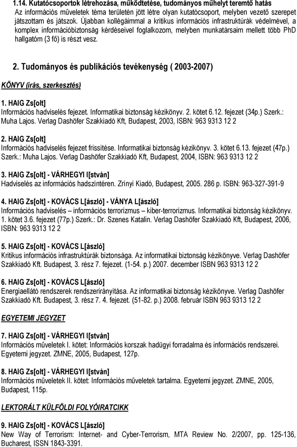 Tudományos és publikációs tevékenység ( 20032007) KÖNYV (írás, szerkesztés) 1. HAIG Zs[olt] Információs hadviselés fejezet. Informatikai biztonság kézikönyv. 2. kötet 6.12. fejezet (34p.) Szerk.