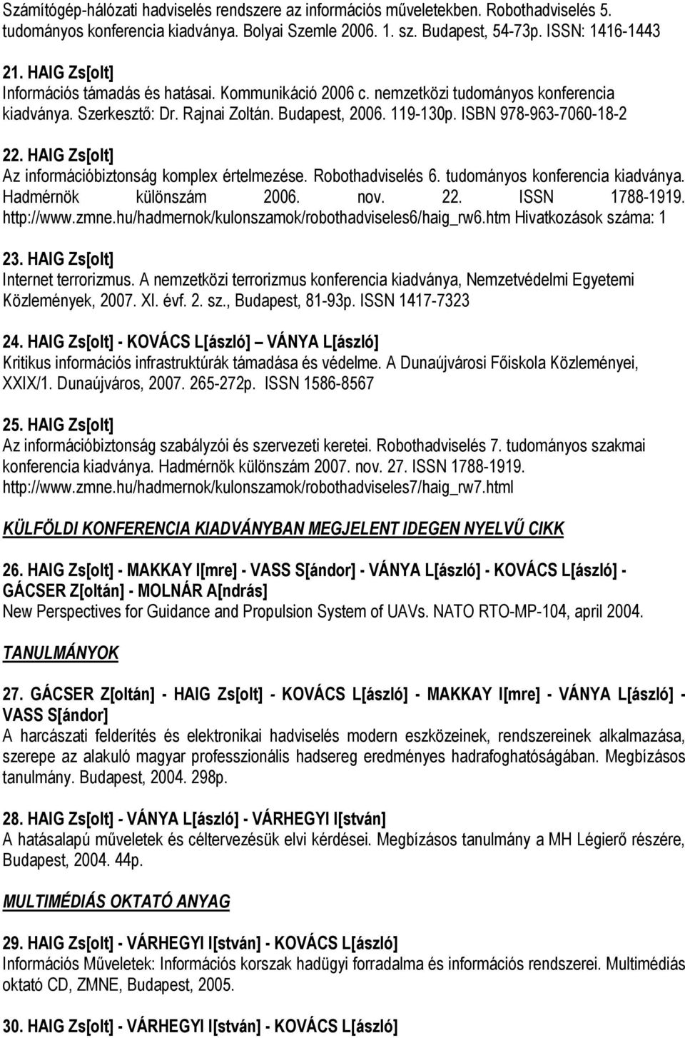 HAIG Zs[olt] Az információbiztonság komplex értelmezése. Robothadviselés 6. tudományos konferencia kiadványa. Hadmérnök különszám 2006. nov. 22. ISSN 17881919. http://www.zmne.