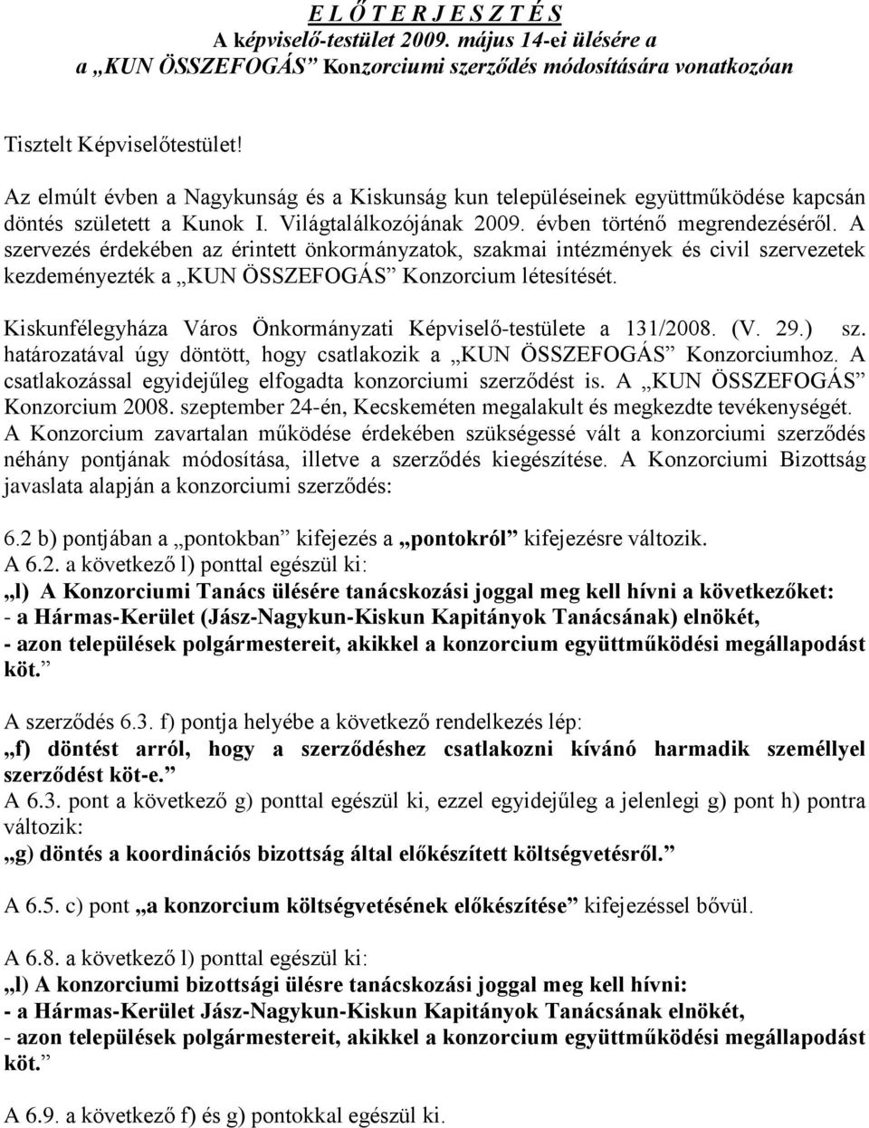 A szervezés érdekében az érintett önkormányzatok, szakmai intézmények és civil szervezetek kezdeményezték a KUN ÖSSZEFOGÁS Konzorcium létesítését.