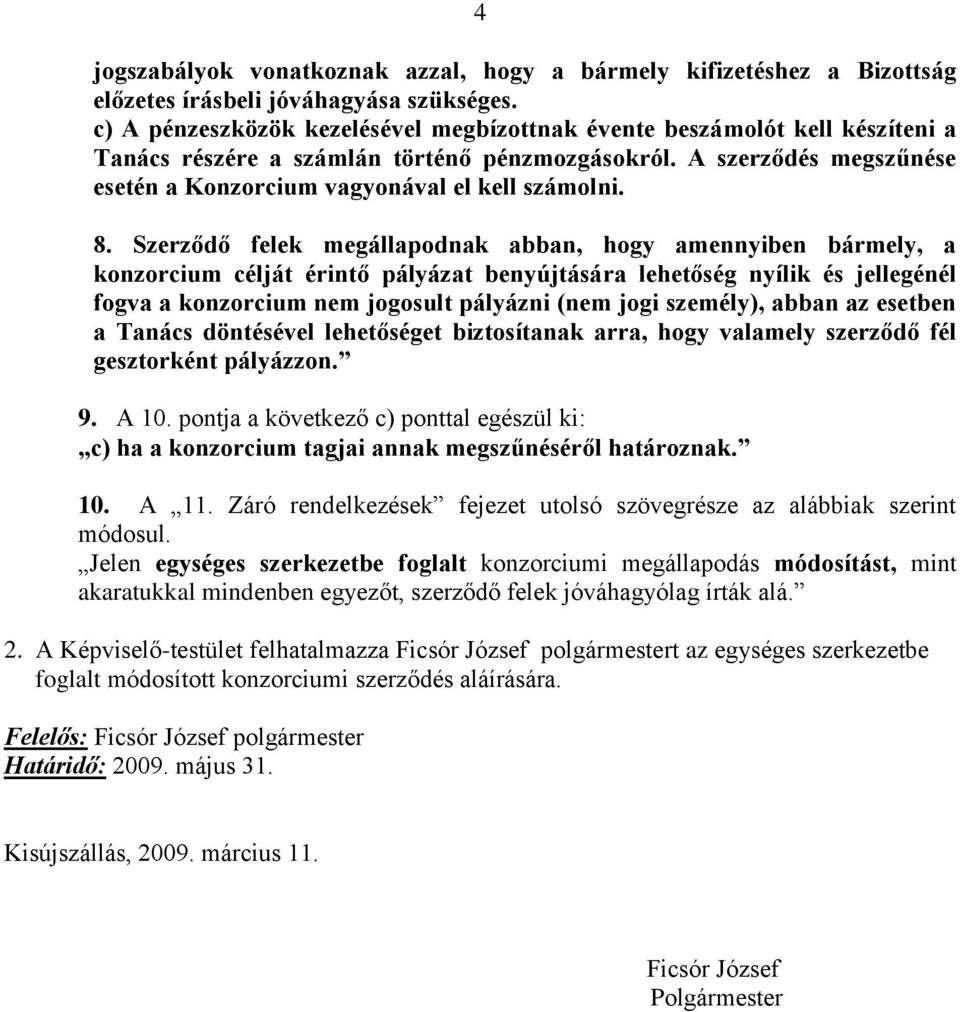 8. Szerződő felek megállapodnak abban, hogy amennyiben bármely, a konzorcium célját érintő pályázat benyújtására lehetőség nyílik és jellegénél fogva a konzorcium nem jogosult pályázni (nem jogi