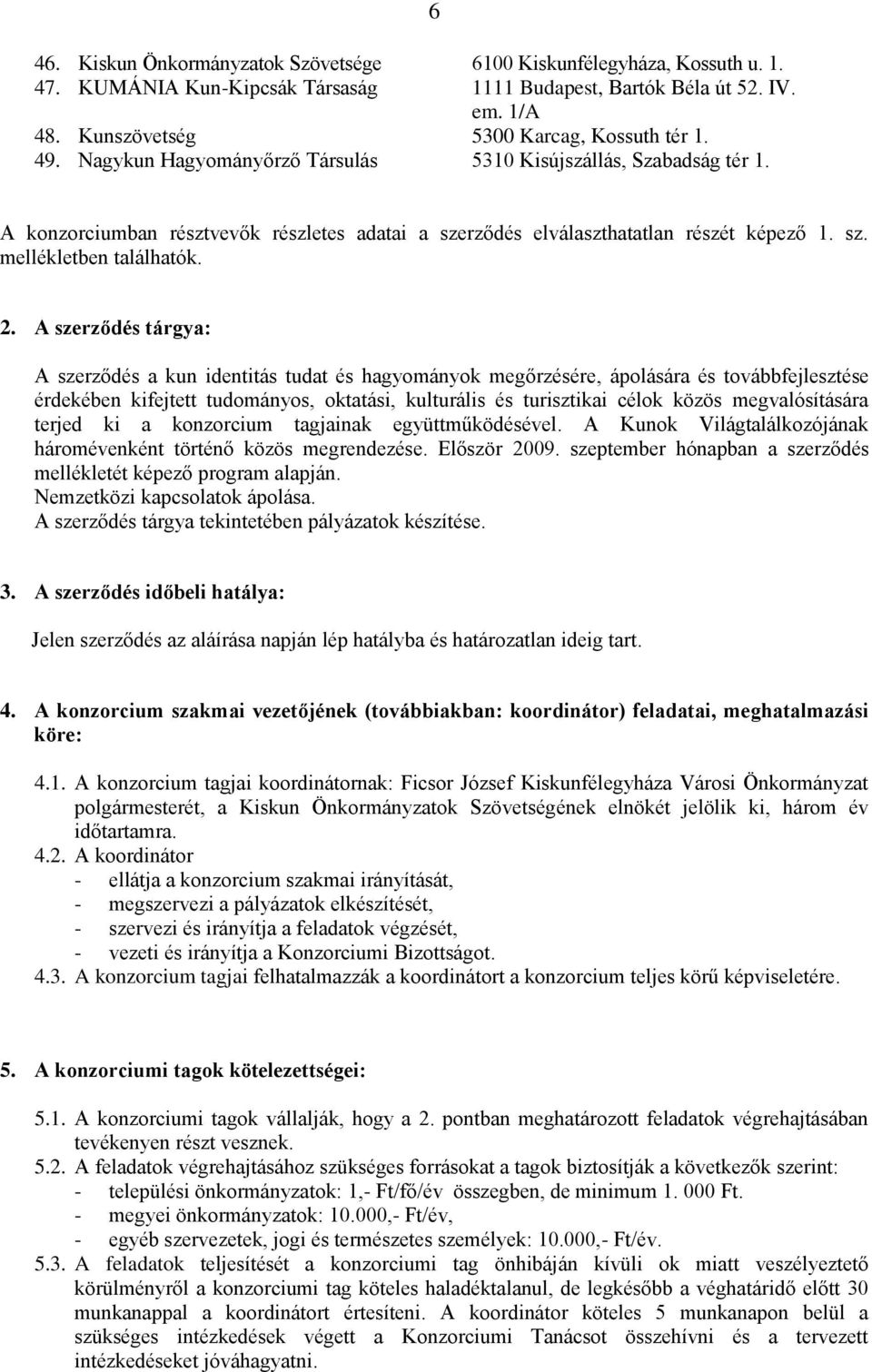 A szerződés tárgya: A szerződés a kun identitás tudat és hagyományok megőrzésére, ápolására és továbbfejlesztése érdekében kifejtett tudományos, oktatási, kulturális és turisztikai célok közös