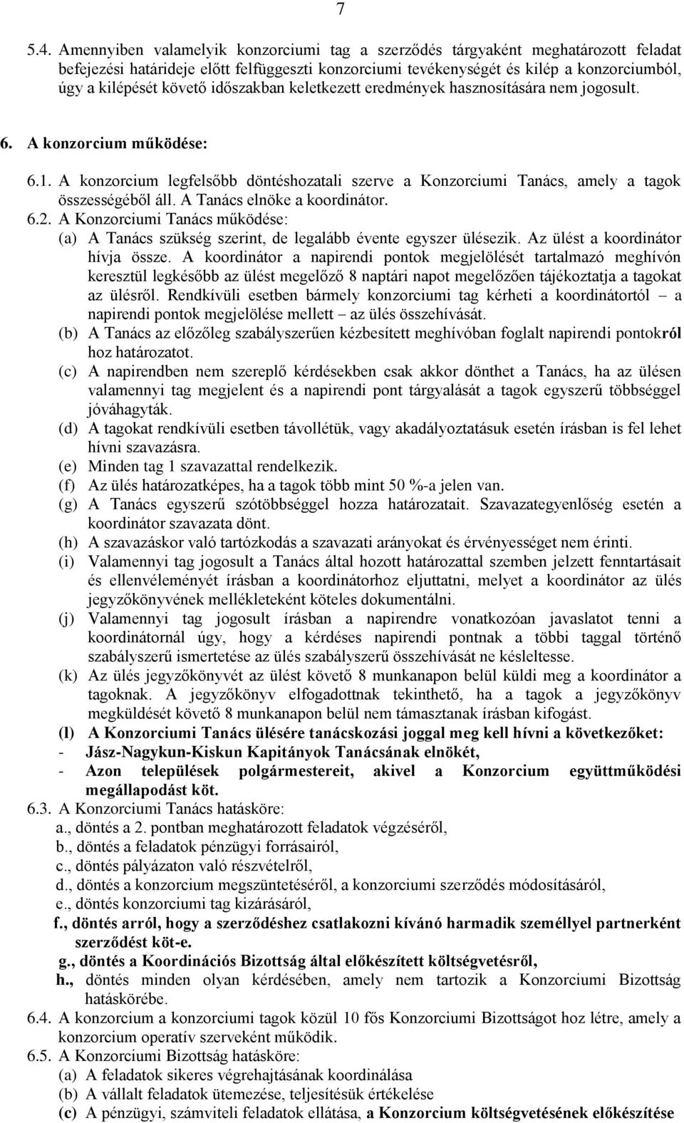 időszakban keletkezett eredmények hasznosítására nem jogosult. 6. A konzorcium működése: 6.1. A konzorcium legfelsőbb döntéshozatali szerve a Konzorciumi Tanács, amely a tagok összességéből áll.