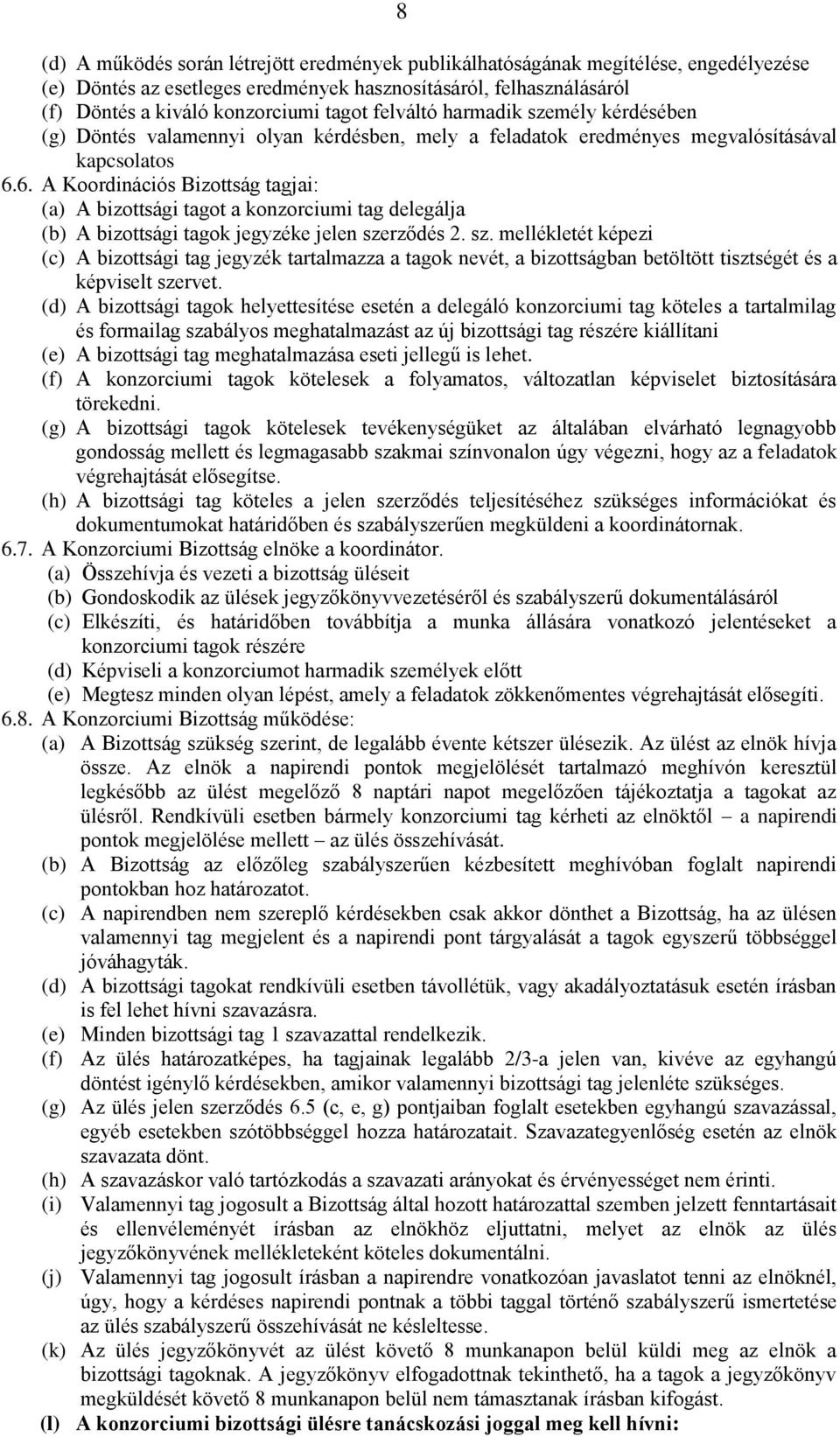 6. A Koordinációs Bizottság tagjai: (a) A bizottsági tagot a konzorciumi tag delegálja (b) A bizottsági tagok jegyzéke jelen sze