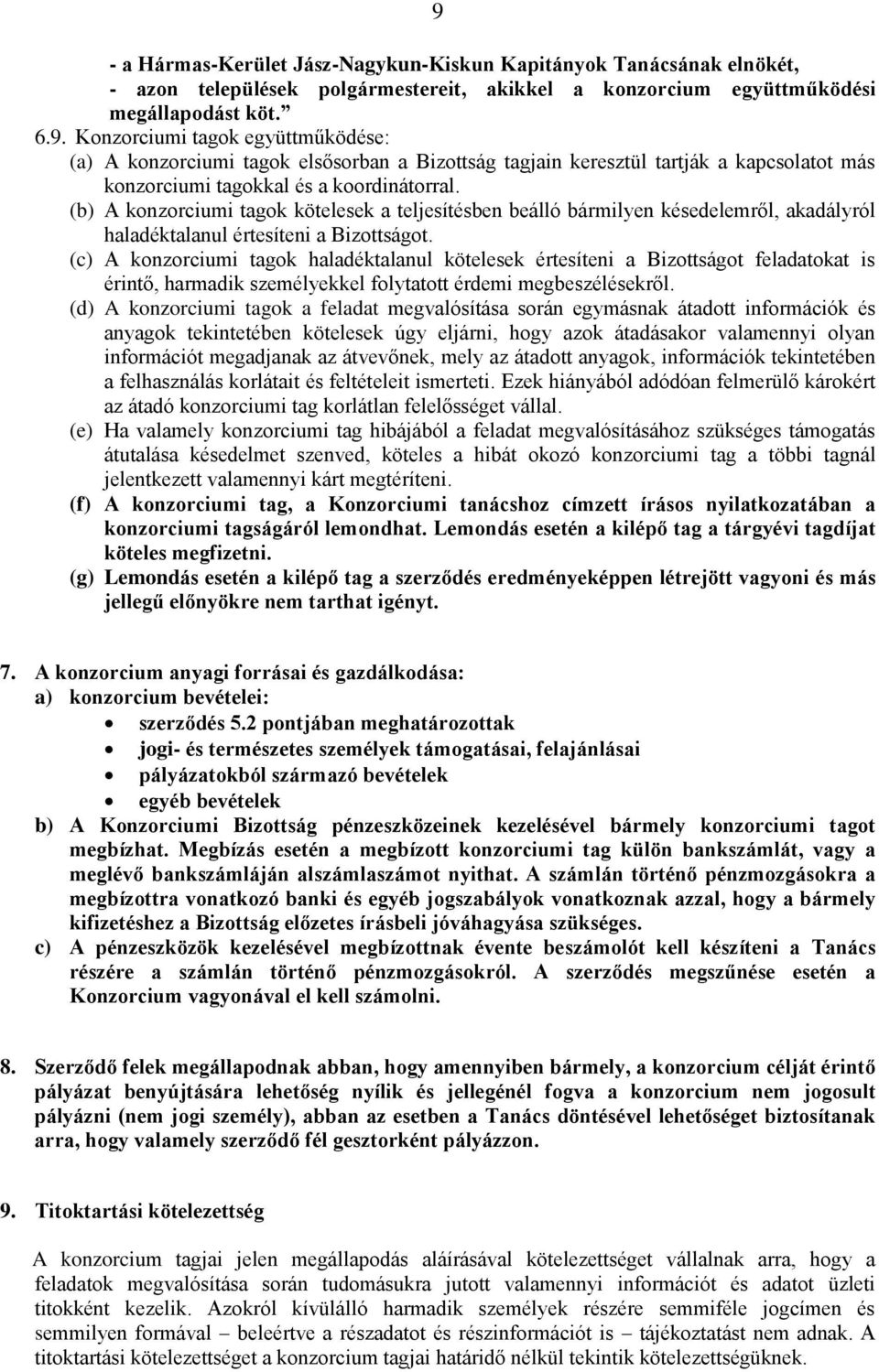 (c) A konzorciumi tagok haladéktalanul kötelesek értesíteni a Bizottságot feladatokat is érintő, harmadik személyekkel folytatott érdemi megbeszélésekről.