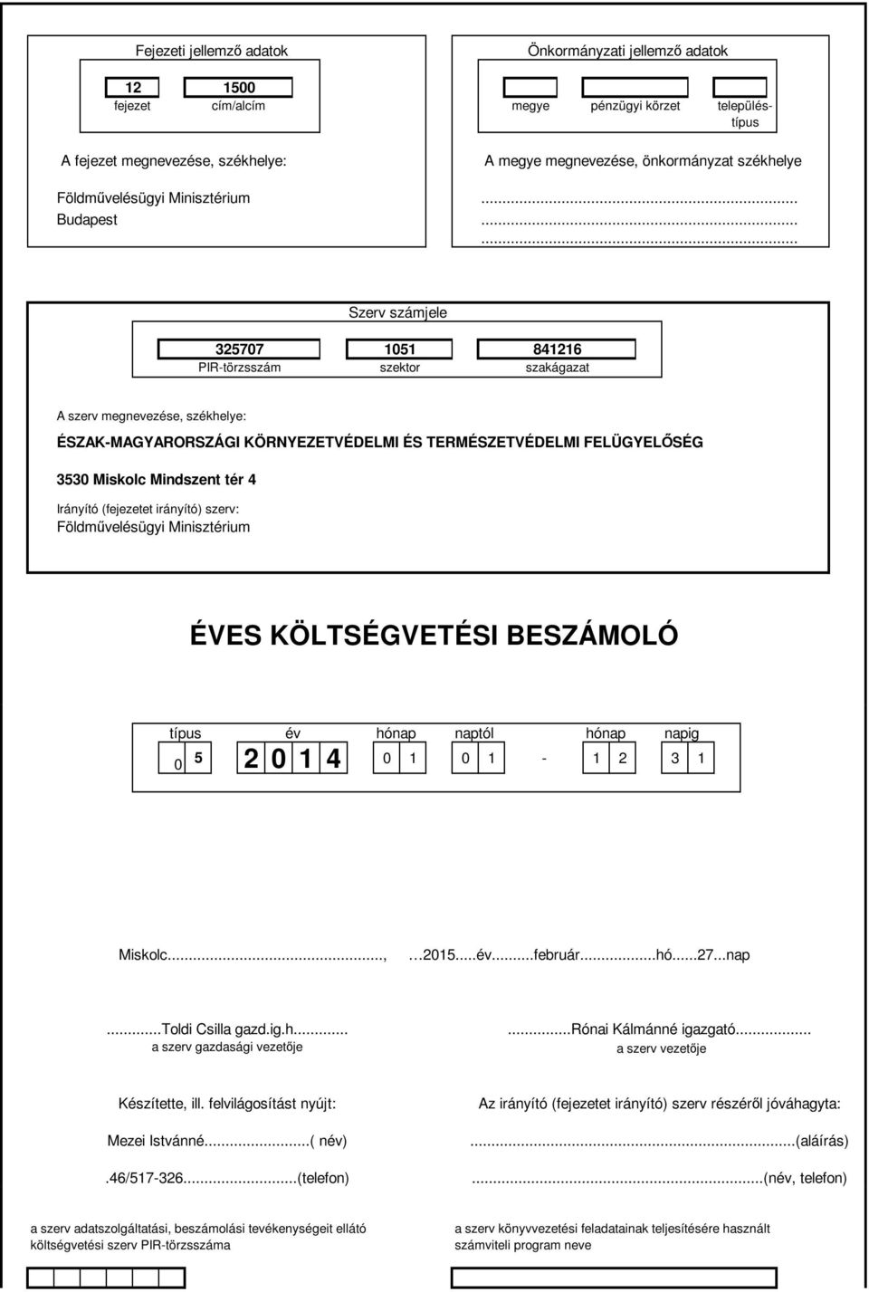 ..... Szerv számjele 325707 1051 841216 PIR-törzsszám szektor szakágazat A szerv megnevezése, székhelye: 3530 Miskolc Mindszent tér 4 Irányító (fejezetet irányító) szerv: Földművelésügyi Minisztérium